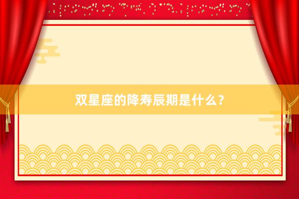 双星座的降寿辰期是什么？